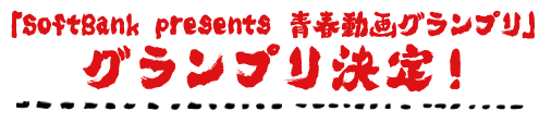 「SoftBank presents 青春動画グランプリ」グランプリ決定！